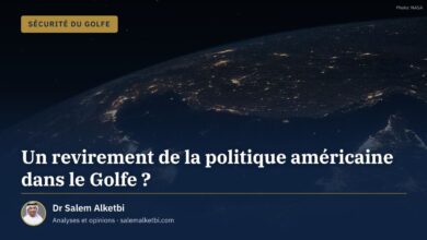 Un revirement de la politique américaine dans le Golfe ? – Dr Salem Alketbi