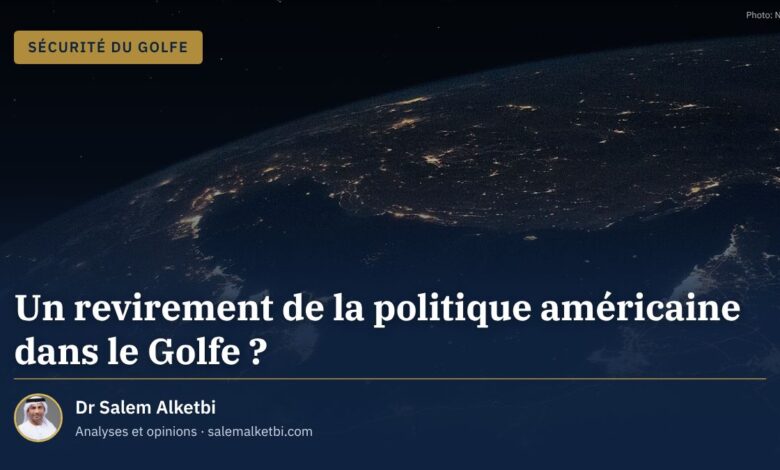 Un revirement de la politique américaine dans le Golfe ? – Dr Salem Alketbi