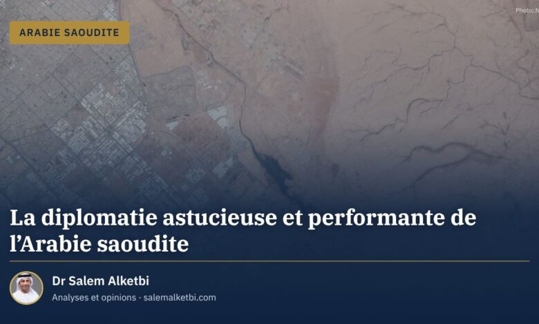 La diplomatie astucieuse et performante de l'Arabie saoudite – Dr Salem Alketbi