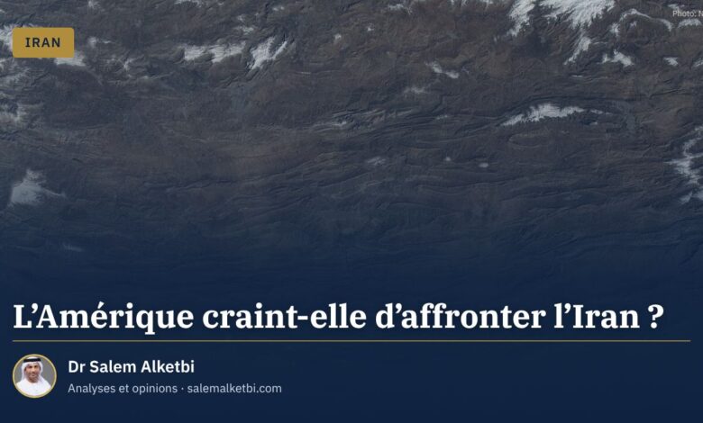 L'Amérique craint-elle d'affronter l'Iran ? – Dr Salem Alketbi