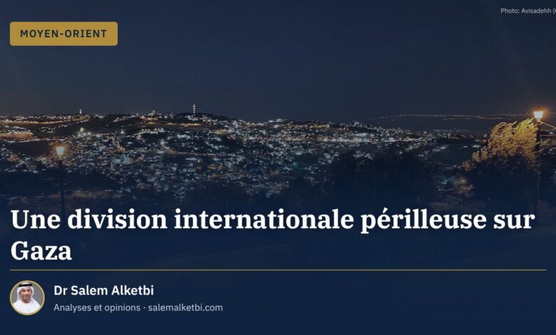 Une division internationale périlleuse sur Gaza – Dr Salem Alketbi