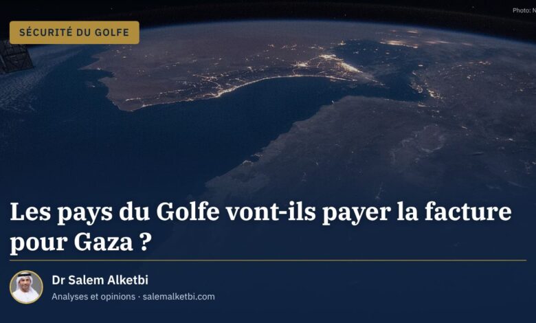 Les pays du Golfe vont-ils payer la facture pour Gaza ? – Dr Salem Alketbi
