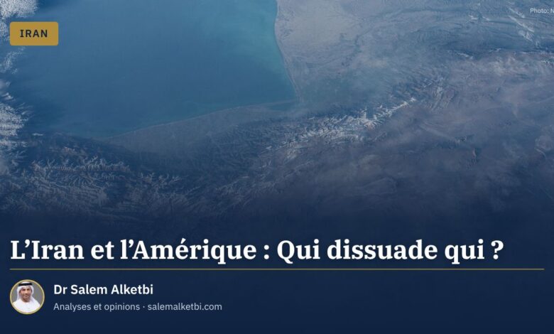 L'Iran et l'Amérique : Qui dissuade qui ? – Dr Salem Alketbi
