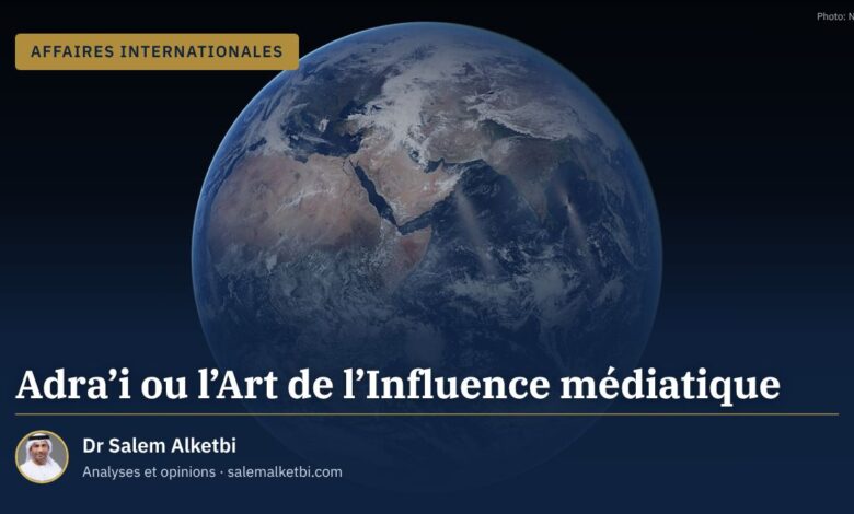 Adra'i ou l'Art de l'Influence médiatique – Dr Salem Alketbi