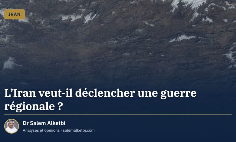 L'Iran veut-il déclencher une guerre régionale ? – Dr Salem Alketbi