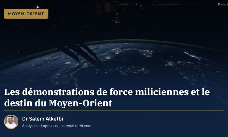 Les démonstrations de force miliciennes et le destin du Moyen-Orient – Dr Salem Alketbi