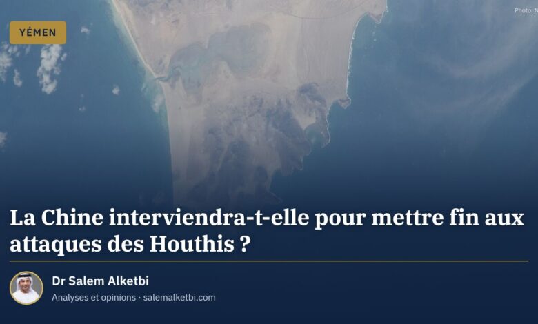 La Chine interviendra-t-elle pour mettre fin aux attaques des Houthis ? – Dr Salem Alketbi