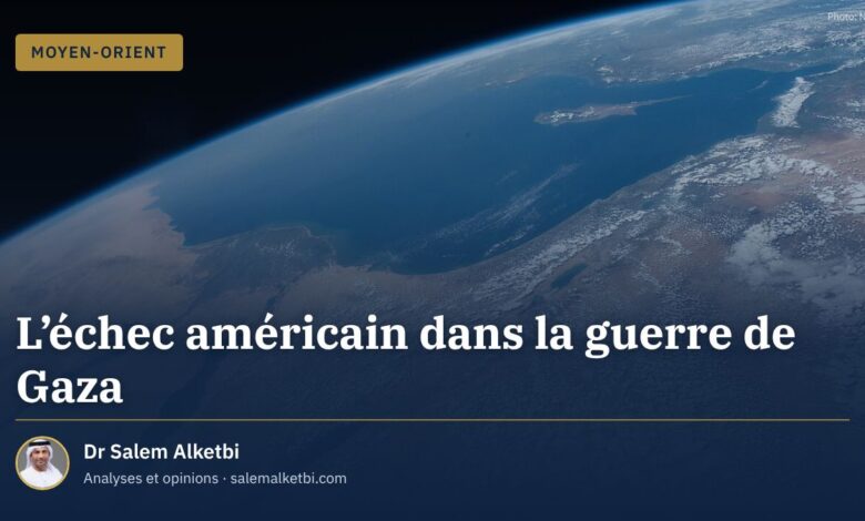 L'échec américain dans la guerre de Gaza – Dr Salem Alketbi