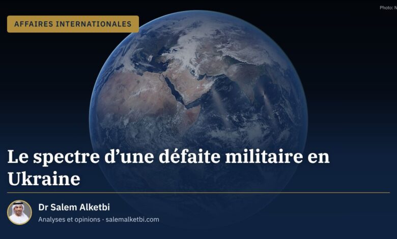 Le spectre d'une défaite militaire en Ukraine – Dr Salem Alketbi