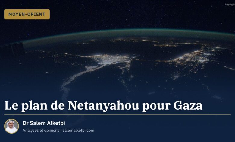 Le plan de Netanyahou pour Gaza – Dr Salem Alketbi