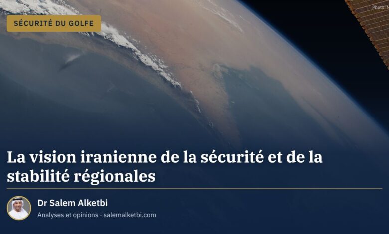 La vision iranienne de la sécurité et de la stabilité régionales – Dr Salem Alketbi