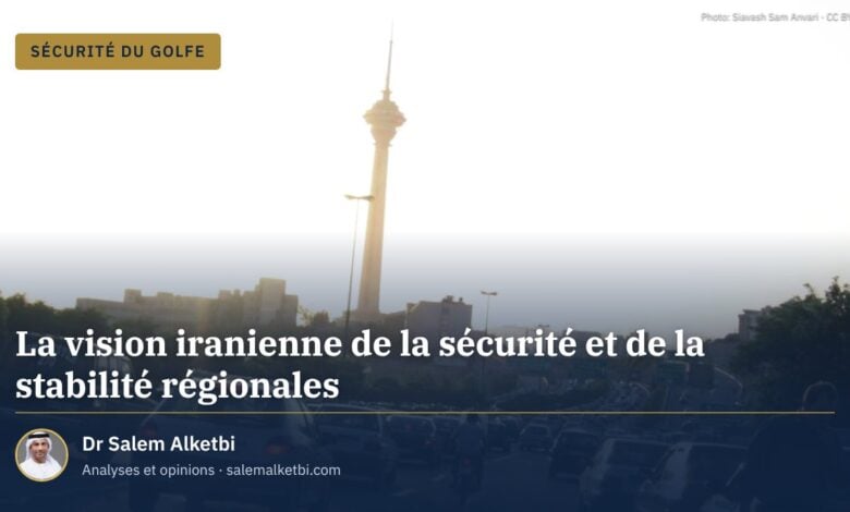 La vision iranienne de la sécurité et de la stabilité régionales