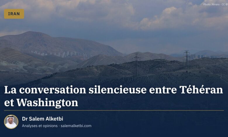 La conversation silencieuse entre Téhéran et Washington – Dr Salem Alketbi
