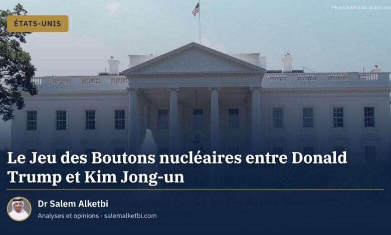 Le Jeu des Boutons nucléaires entre Donald Trump et Kim Jong-un – Dr Salem Alketbi