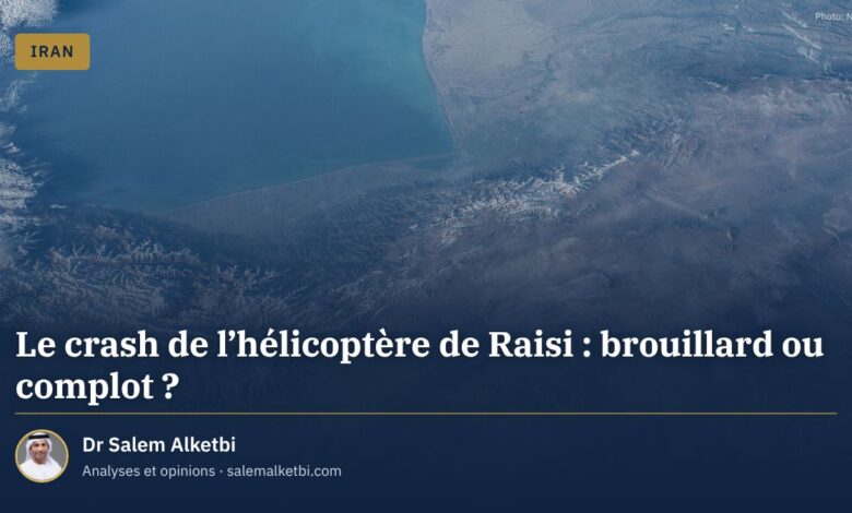 Le crash de l'hélicoptère de Raisi : brouillard ou complot ? – Dr Salem Alketbi