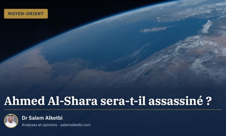 Ahmed Al-Shara sera-t-il assassiné ? – Dr Salem Alketbi
