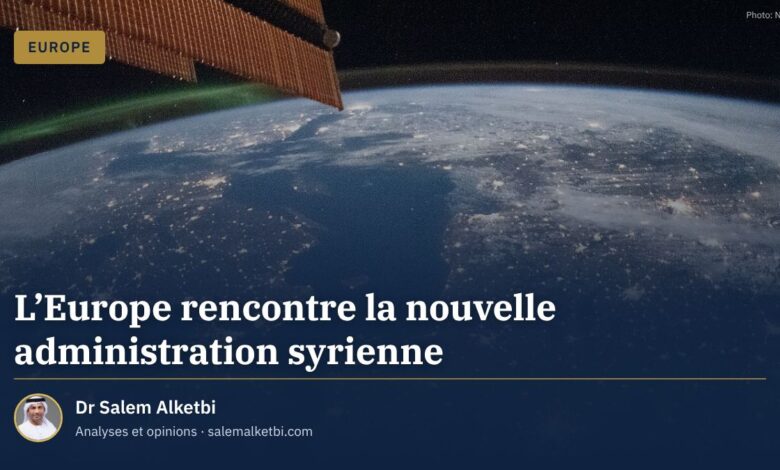 L'Europe rencontre la nouvelle administration syrienne – Dr Salem Alketbi
