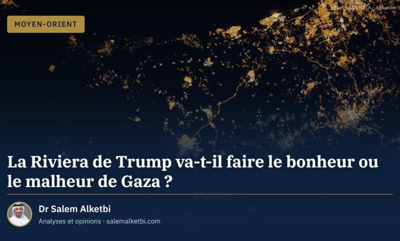 La Riviera de Trump va-t-il faire le bonheur ou le malheur de Gaza ? – Dr Salem Alketbi