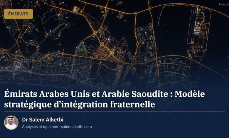 Émirats Arabes Unis et Arabie Saoudite : Modèle stratégique d'intégration fraternelle – Dr Salem Alketbi