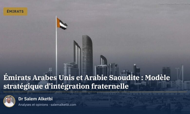 Émirats Arabes Unis et Arabie Saoudite : Modèle stratégique d'intégration fraternelle
