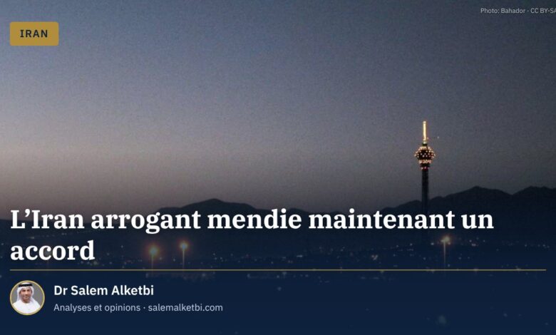 L'Iran arrogant mendie maintenant un accord