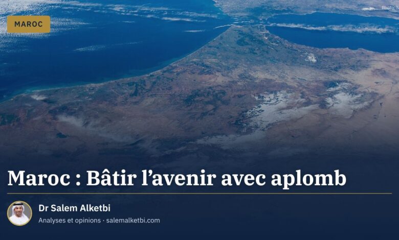 Maroc : Bâtir l’avenir avec aplomb – Dr Salem Alketbi