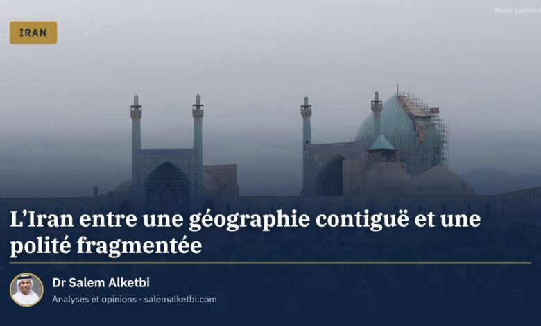L'Iran entre une géographie contiguë et une polité fragmentée – Dr Salem Alketbi