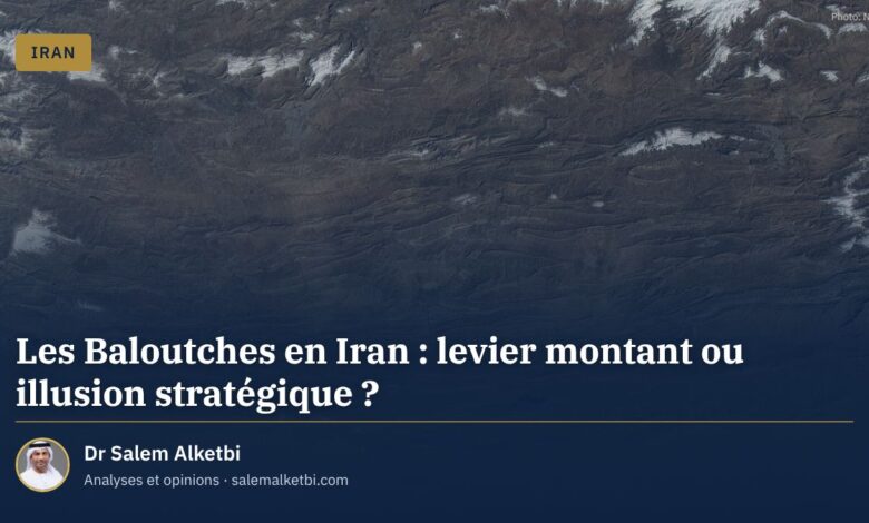 Les Baloutches en Iran : levier montant ou illusion stratégique ? – Dr Salem Alketbi