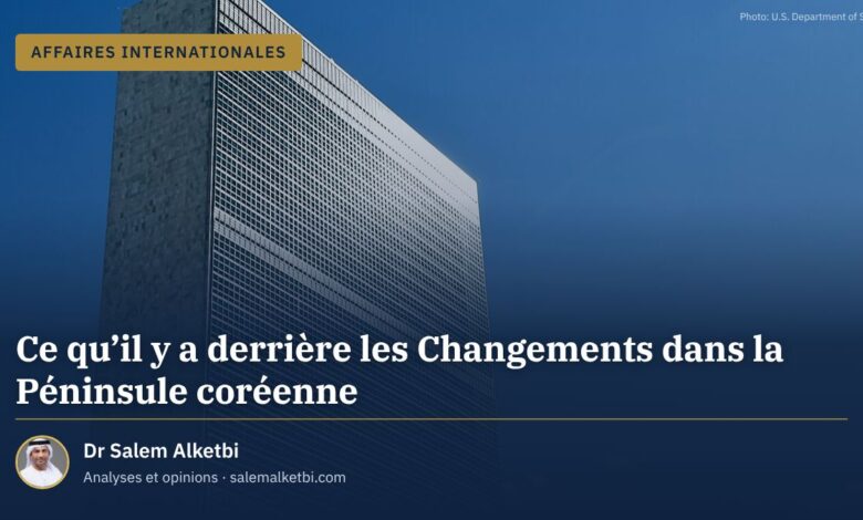 Ce qu'il y a derrière les Changements dans la Péninsule coréenne – Dr Salem Alketbi
