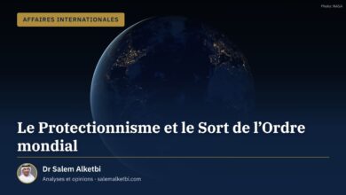 Le Protectionnisme et le Sort de l'Ordre mondial – Dr Salem Alketbi