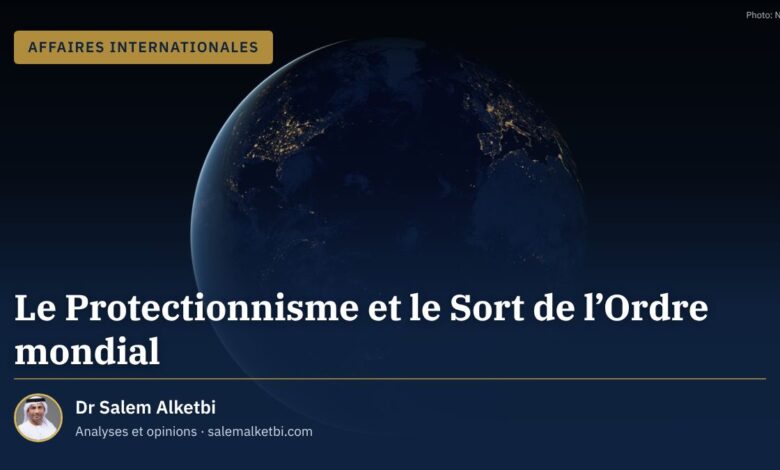 Le Protectionnisme et le Sort de l'Ordre mondial – Dr Salem Alketbi