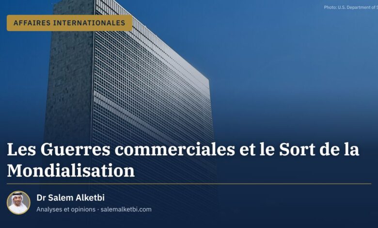 Les Guerres commerciales et le Sort de la Mondialisation – Dr Salem Alketbi