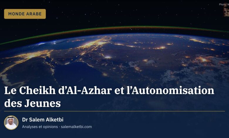 Le Cheikh d'Al-Azhar et l'Autonomisation des Jeunes – Dr Salem Alketbi