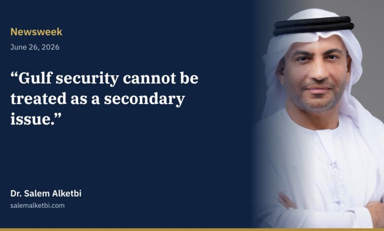 Dr. Salem Alketbi – Newsweek: Gulf security cannot be treated as a secondary issue