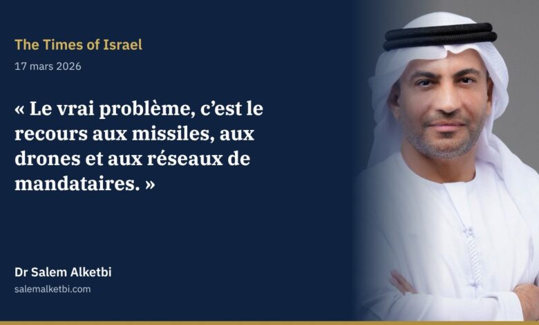 Dr Salem Alketbi – The Times of Israel : la solution passe par l’arrêt des missiles, des drones et des mandataires, non par un changement de régime en Iran